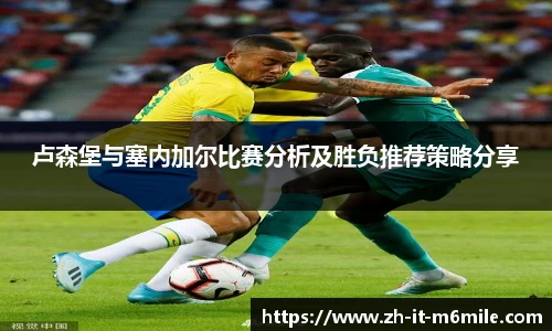 卢森堡与塞内加尔比赛分析及胜负推荐策略分享