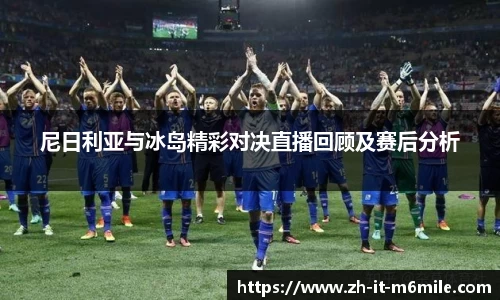 尼日利亚与冰岛精彩对决直播回顾及赛后分析