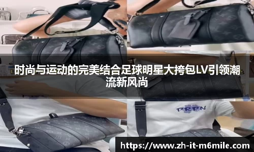 时尚与运动的完美结合足球明星大挎包LV引领潮流新风尚