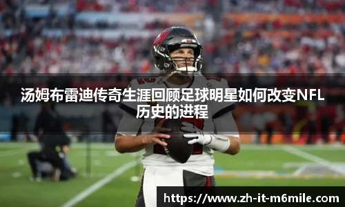 汤姆布雷迪传奇生涯回顾足球明星如何改变NFL历史的进程