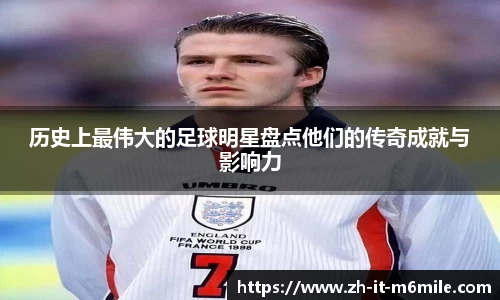 历史上最伟大的足球明星盘点他们的传奇成就与影响力